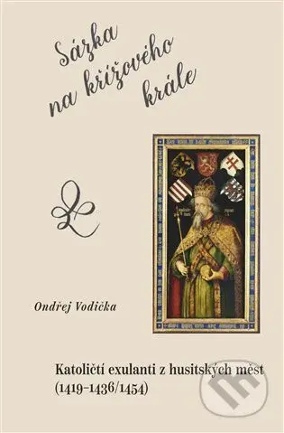 Sázka na křížového krále (Katoličtí exulanti z husitských měst (1419–1436/1454)) - kniha z kategorie Historie