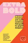 Extra Bold (A Feminist, Inclusive, Anti-racist, Nonbinary Field Guide for Graphic Designers) - kniha z kategorie Umění, design a architektura