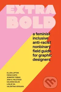 Extra Bold (A Feminist, Inclusive, Anti-racist, Nonbinary Field Guide for Graphic Designers) - kniha z kategorie Umění, design a architektura