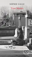 Sophie Calle: True Stories (New Edition) (66 Short Stories) - kniha z kategorie Umění, design a architektura