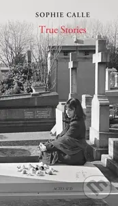 Sophie Calle: True Stories (New Edition) (66 Short Stories) - kniha z kategorie Umění, design a architektura