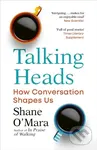 Talking Heads (How Conversation Shapes Us) - Shane O'Mara