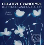 Creative Cyanotype (Techniques and Inspiration) - Angela Chalmers - kniha z kategorie Umění, design a architektura