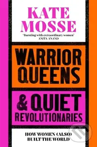 Warrior Queens & Quiet Revolutionaries (How Women (Also) Built the World) - Kate Mosse