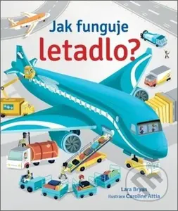 Jak funguje letadlo? - Lara Bryan, Caroline Attia (ilustrátor) - kniha z kategorie Pro děti