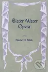 Bitter Water Opera (A Novel) - Nicolette Polek - kniha z kategorie Společenská beletrie