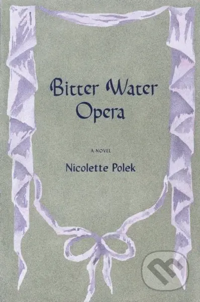 Bitter Water Opera (A Novel) - Nicolette Polek - kniha z kategorie Společenská beletrie