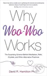 Why Woo-Woo Works (The Surprising Science Behind Meditation, Reiki, Crystals, and Other Alternative Practices) - kniha z kategorie Zdraví a životní…