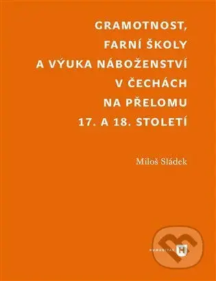 Gramotnost, farní školy a výuka náboženství v Čechách na přelomu 17. a 18. století - kniha z kategorie Historie