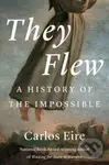 They Flew: A History of the Impossible - Carlos M. N. Eire