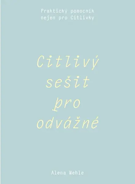 Citlivý sešit pro odvážné - Praktický pomocník nejen pro Citlivky - Alena Wehle