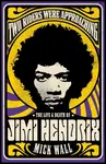 Two Riders Were Approaching: The Life & Death of Jimi Hendrix - Mick Wall
