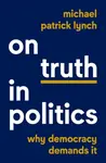 On Truth in Politics - Michael Patrick Lynch