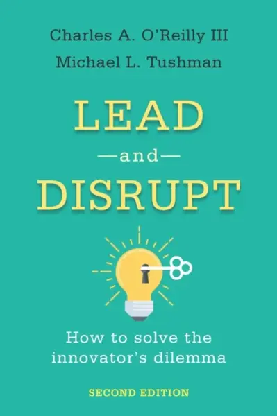 Lead and Disrupt - Charles A. Oâ€™Reilly, Michael L. Tushman