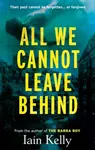 All We Cannot Leave Behind - Iain Kelly