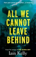 All We Cannot Leave Behind - Iain Kelly