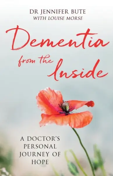 Dementia from the Inside - Dr Jennifer Bute, Louise  Morse