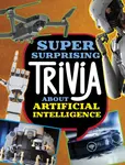 Super Surprising Trivia About Artificial Intelligence - Lisa M. Bolt Simons
