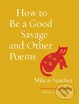 How to Be a Good Savage and Other Poems - Mikeas Snchez - kniha z kategorie Poezie