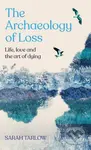 The Archaeology of Loss (Life, love and the art of dying) - kniha z kategorie Historie
