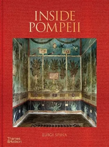 Inside Pompeii â€“ A Financial Times Best Book of 2023 - Luigi Spina