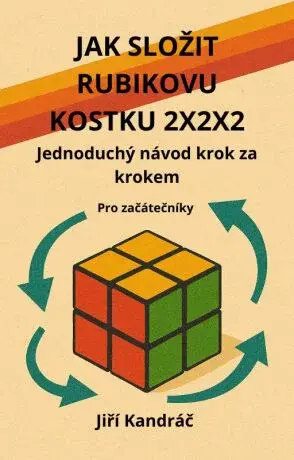 JAK SLOŽIT RUBIKOVU KOSTKU 2X2X2 - Jiří Kandráč - e-kniha