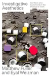 Investigative Aesthetics - Eyal Weizman, Matthew Fuller
