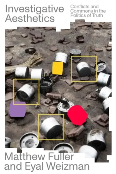 Investigative Aesthetics - Eyal Weizman, Matthew Fuller