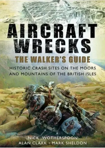 Aircraft Wrecks: A Walker's Guide - Alan Clark, Mark Sheldon, C. N. Wotherspoon