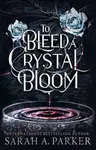 To Bleed a Crystal Bloom - Sarah A. Parker
