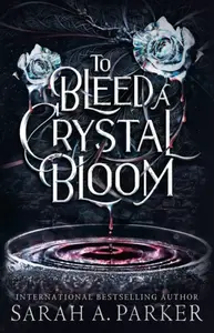 To Bleed a Crystal Bloom - Sarah A. Parker