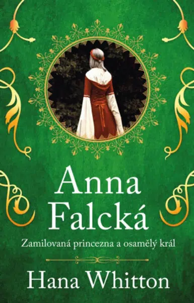 Anna Falcká - Zamilovaná princezna a osamělý král - Hana Whitton