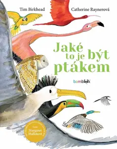 Jaké to je být ptákem - Tim Birkhead, Catherine Raynerová