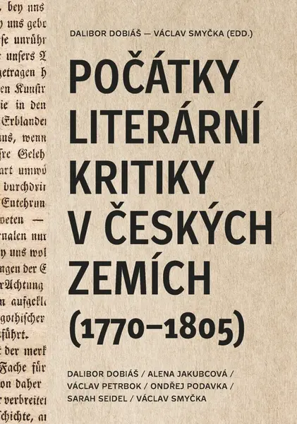 Počátky literární kritiky v českých zemích (1770–1805) - Dalibor Dobiáš, Alena Jakubcová, Ondřej Podavka, Václav Petrbok, Sarah Seidel