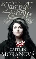Jak být ženou - Caitlin Moranová