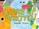 Wake Up, Pixoto! - Weng Pixin