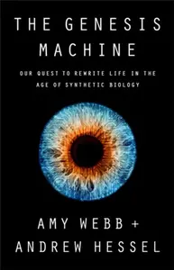 The Genesis Machine - Amy Webb, Andrew Hessel