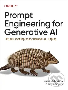Prompt Engineering for Generative AI (Future-Proof Inputs for Reliable AI Outputs) - James Phoenix, Mike Taylor