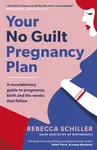 Your No Guilt Pregnancy Plan - Rebecca Schiller