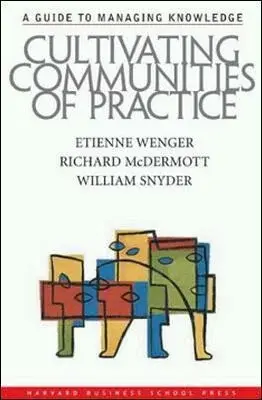 Cultivating Communities of Practice - Wenger Etienne, William Snyder, Richard A. McDermott