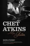 Chet Atkins â€“ Mr. Guitar - Don Cusic