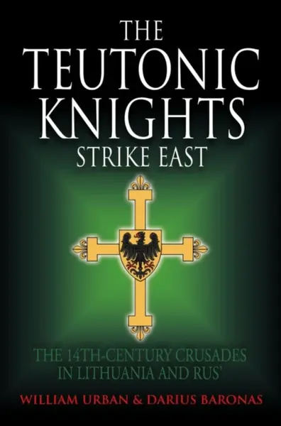 The Teutonic Knights Strike East - Darius Baronas, William Urban