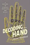 Decoding the Hand – A History of Science, Medicine, and Magic - Alison Bashford
