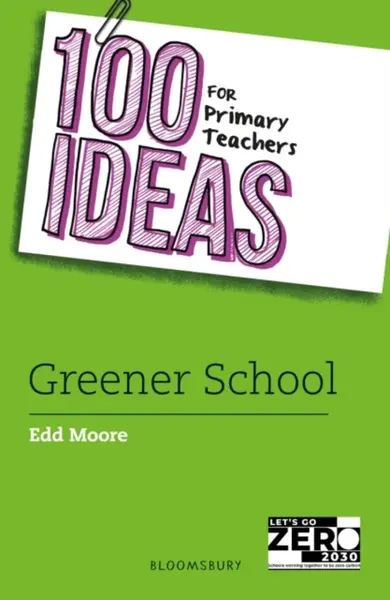 100 Ideas for Primary Teachers: Greener School - Edd Moore
