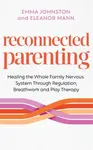 Reconnected Parenting - Eleanor Mann, Emma Johnston