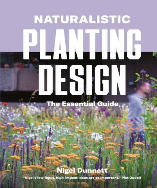 Naturalistic Planting Design The Essential Guide - Nigel Dunnett