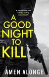 A Good Night to Kill - Amen Alonge