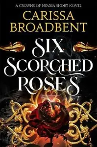 Six Scorched Roses - Carissa Broadbent