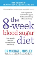 The 8-Week Blood Sugar Diet : Lose Weight Fast and Reprogramme Your Body for Life - Michael Mosley