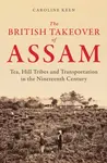 The British Takeover of Assam - Caroline Keen